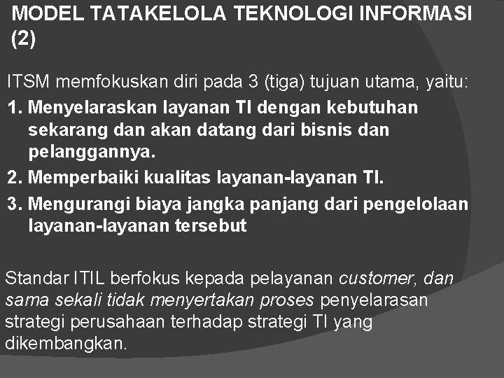 MODEL TATAKELOLA TEKNOLOGI INFORMASI (2) ITSM memfokuskan diri pada 3 (tiga) tujuan utama, yaitu: