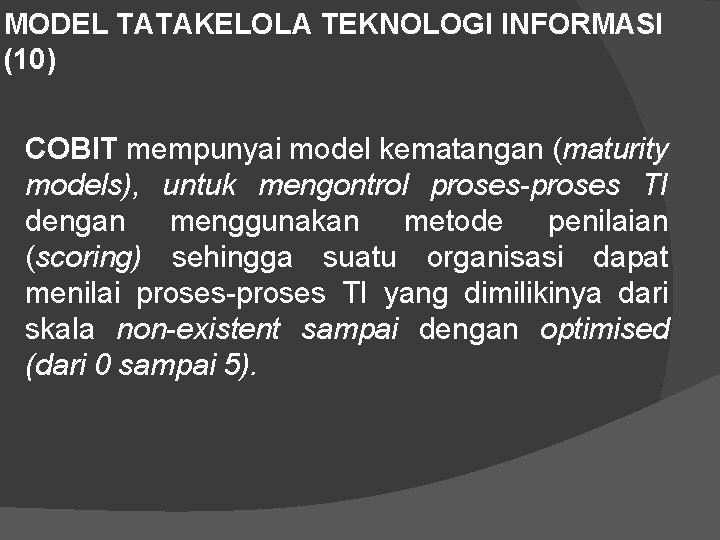 MODEL TATAKELOLA TEKNOLOGI INFORMASI (10) COBIT mempunyai model kematangan (maturity models), untuk mengontrol proses-proses