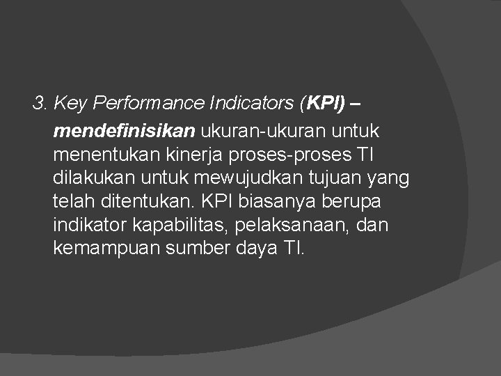3. Key Performance Indicators (KPI) – mendefinisikan ukuran-ukuran untuk menentukan kinerja proses-proses TI dilakukan