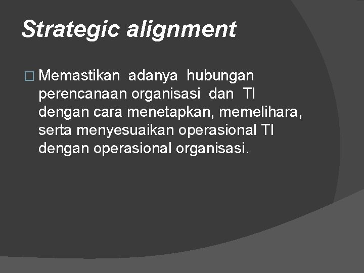 Strategic alignment � Memastikan adanya hubungan perencanaan organisasi dan TI dengan cara menetapkan, memelihara,