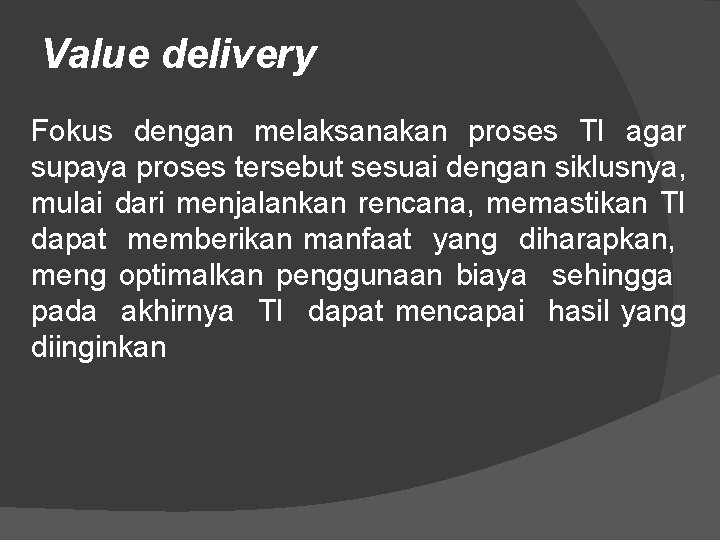 Value delivery Fokus dengan melaksanakan proses TI agar supaya proses tersebut sesuai dengan siklusnya, Value delivery Fokus dengan melaksanakan proses TI agar supaya proses tersebut sesuai dengan siklusnya,