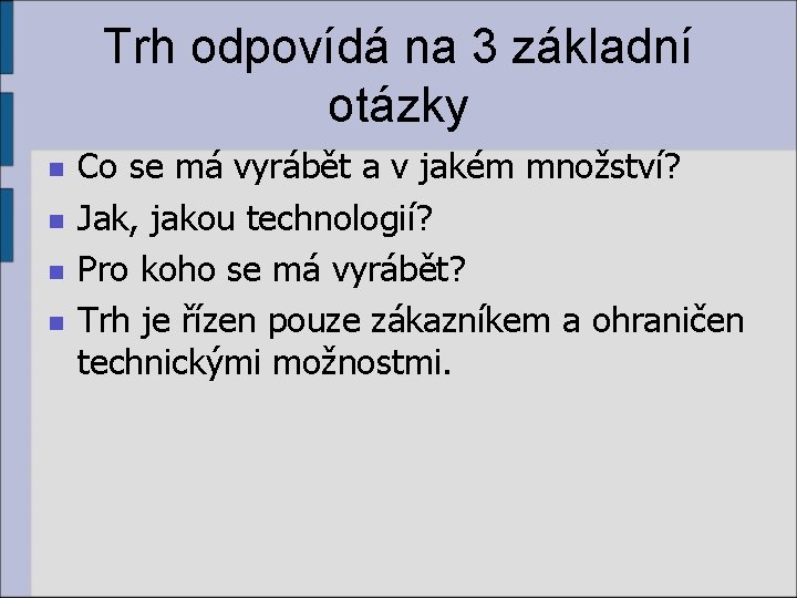 Trh odpovídá na 3 základní otázky n n Co se má vyrábět a v