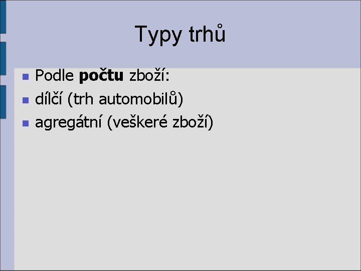 Typy trhů n n n Podle počtu zboží: dílčí (trh automobilů) agregátní (veškeré zboží)