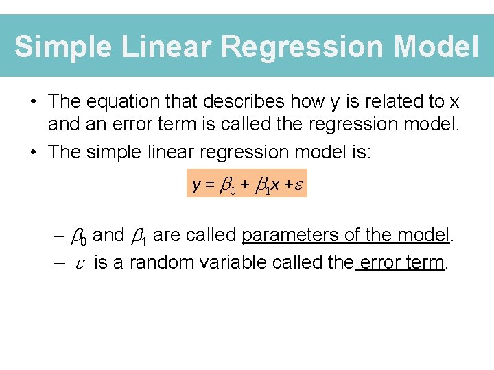 Simple Linear Regression Model • The equation that describes how y is related to