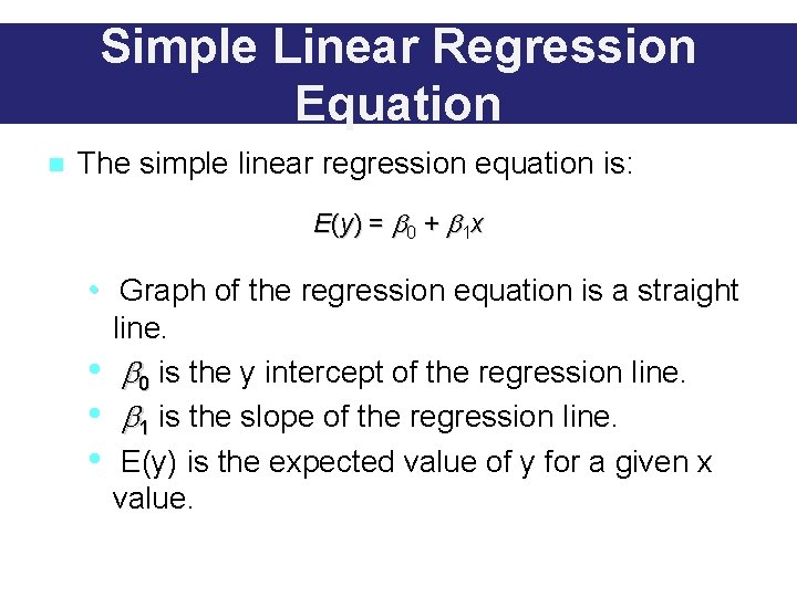 Simple Linear Regression Equation n The simple linear regression equation is: E(y) = 0