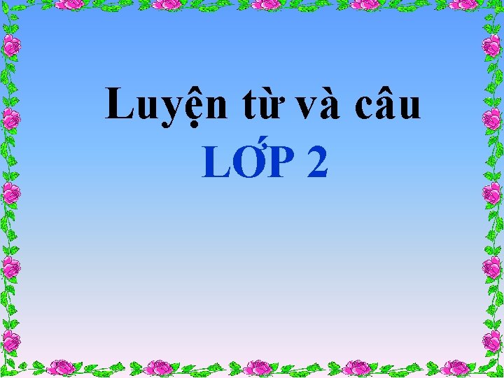 Luyện từ và câu LƠ P 2 