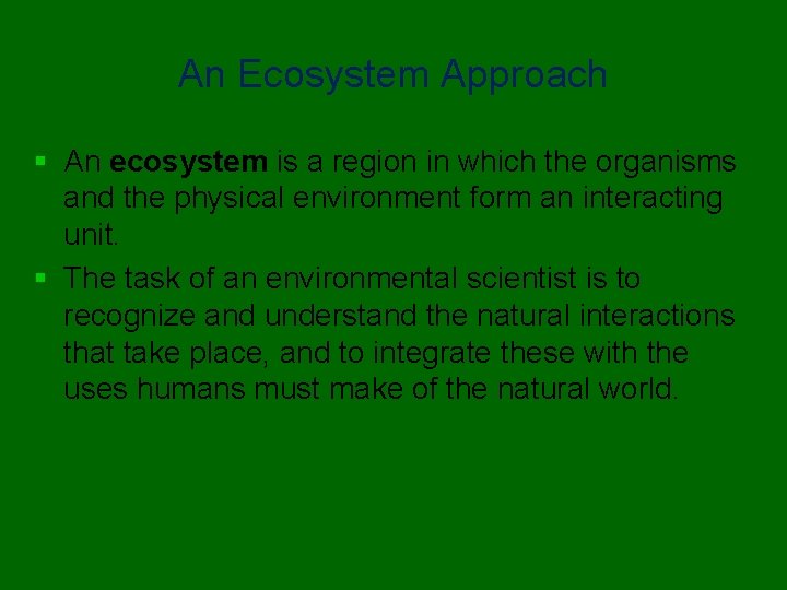 An Ecosystem Approach § An ecosystem is a region in which the organisms and