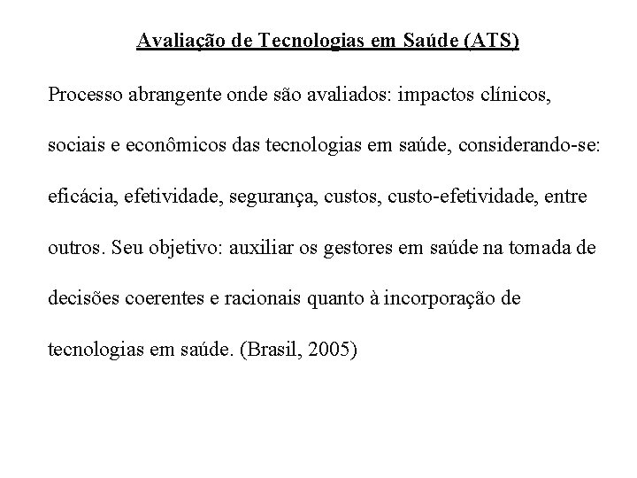 Avaliação de Tecnologias em Saúde (ATS) Processo abrangente onde são avaliados: impactos clínicos, sociais