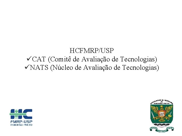 HCFMRP/USP üCAT (Comitê de Avaliação de Tecnologias) üNATS (Núcleo de Avaliação de Tecnologias) 
