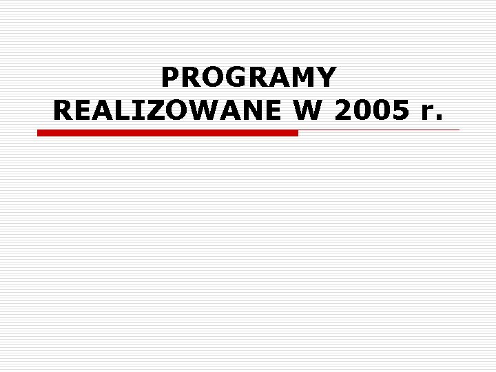 PROGRAMY REALIZOWANE W 2005 r. 