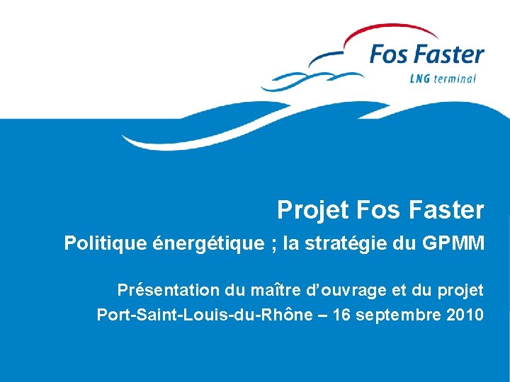 Projet Fos Faster Politique énergétique ; la stratégie du GPMM Présentation du maître d’ouvrage