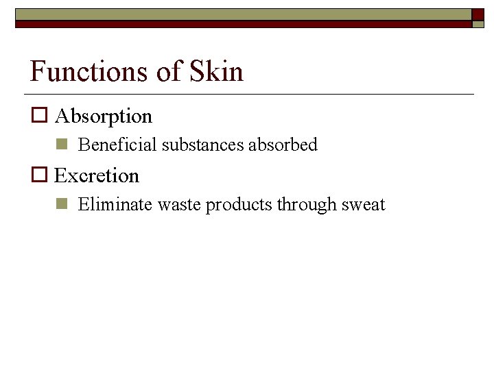 Functions of Skin Absorption Beneficial substances absorbed Excretion Eliminate waste products through sweat 