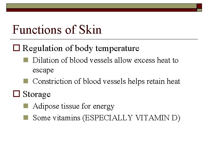 Functions of Skin Regulation of body temperature Dilation of blood vessels allow excess heat