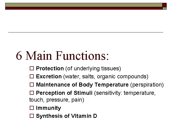 6 Main Functions: Protection (of underlying tissues) Excretion (water, salts, organic compounds) Maintenance of