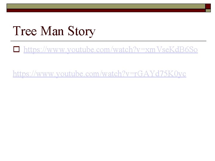 Tree Man Story https: //www. youtube. com/watch? v=xm. Vse. Kd. B 6 So https: