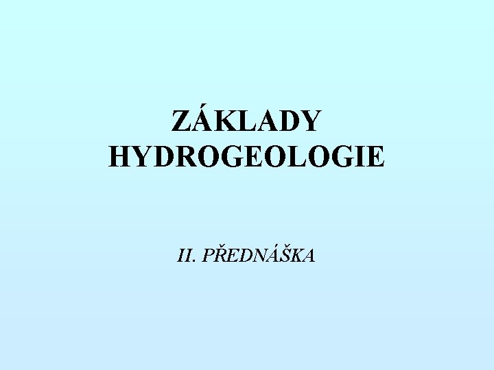 ZÁKLADY HYDROGEOLOGIE II. PŘEDNÁŠKA 