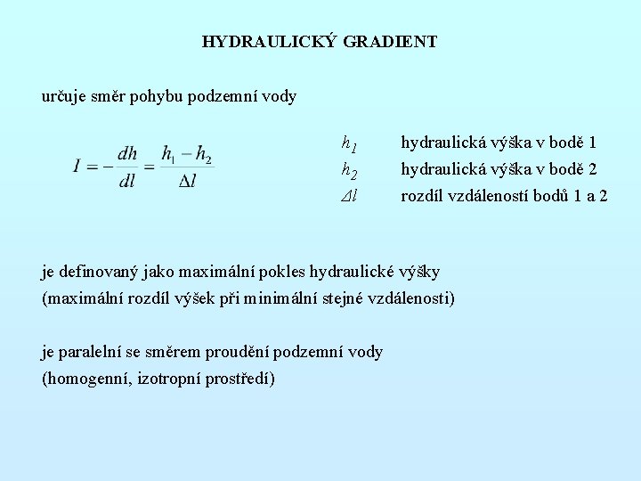 HYDRAULICKÝ GRADIENT určuje směr pohybu podzemní vody h 1 h 2 Δl hydraulická výška