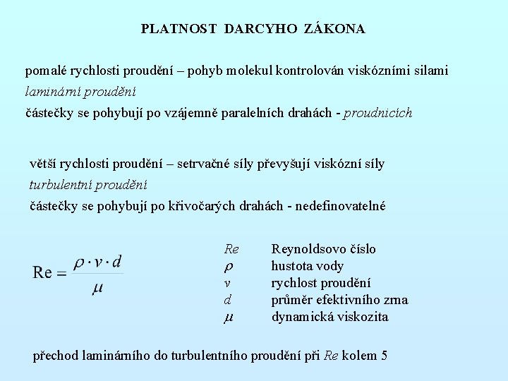 PLATNOST DARCYHO ZÁKONA pomalé rychlosti proudění – pohyb molekul kontrolován viskózními silaminární proudění částečky