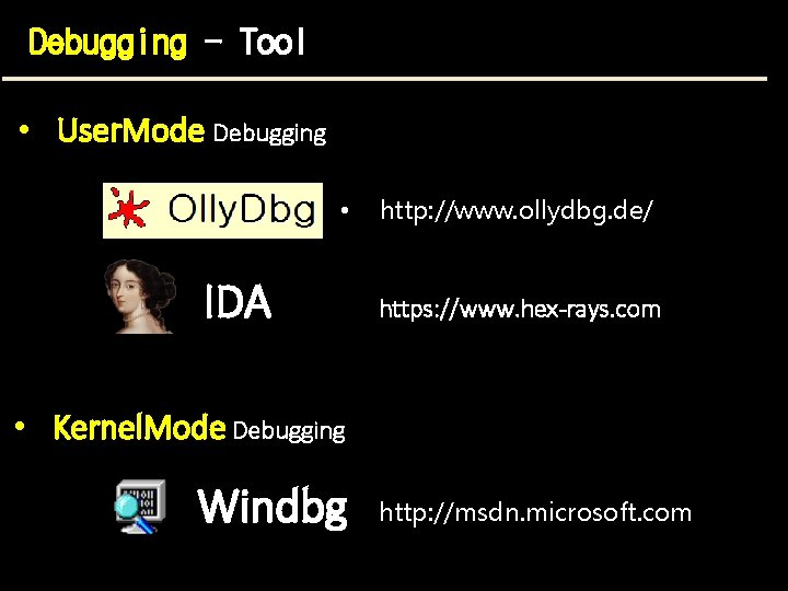 Debugging - Tool • User. Mode Debugging • IDA http: //www. ollydbg. de/ https: