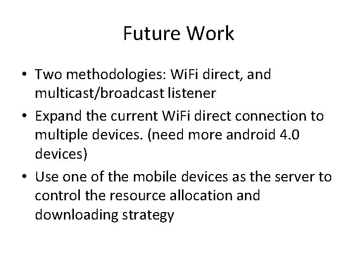 Future Work • Two methodologies: Wi. Fi direct, and multicast/broadcast listener • Expand the