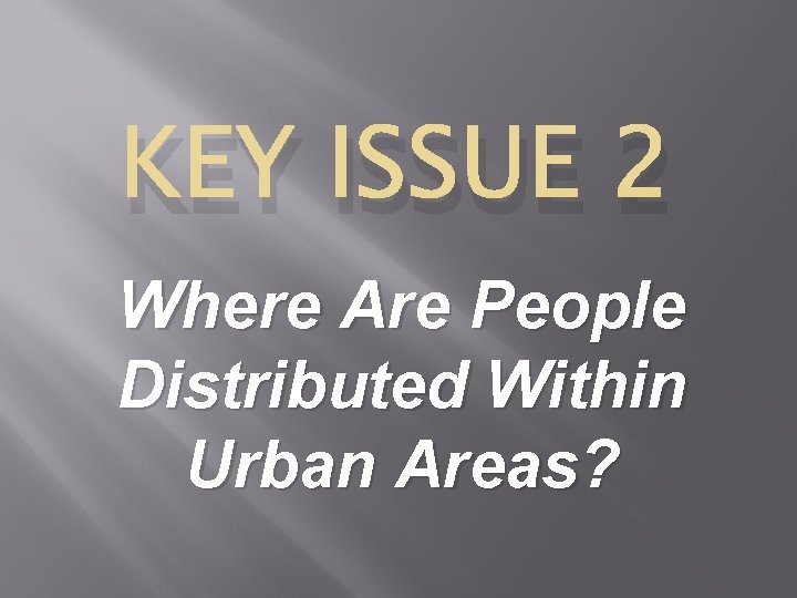 KEY ISSUE 2 Where Are People Distributed Within Urban Areas? 