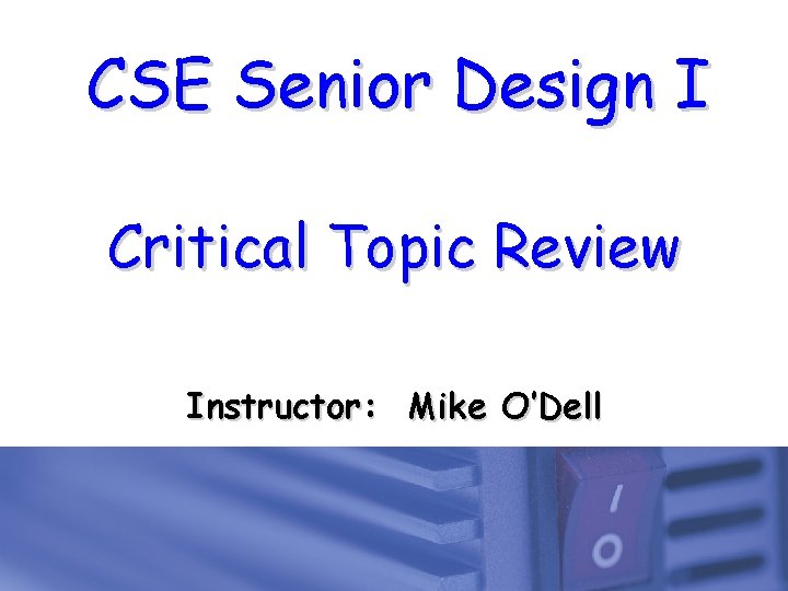 CSE Senior Design I Critical Topic Review Instructor: Mike O’Dell 