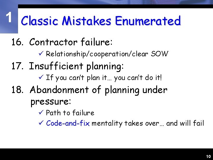 1 Classic Mistakes Enumerated 16. Contractor failure: ü Relationship/cooperation/clear SOW 17. Insufficient planning: ü