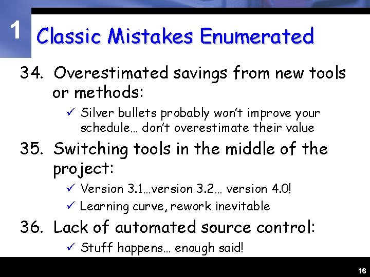 1 Classic Mistakes Enumerated 34. Overestimated savings from new tools or methods: ü Silver