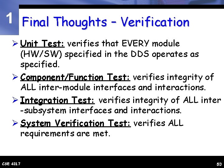 1 Final Thoughts – Verification Ø Unit Test: verifies that EVERY module (HW/SW) specified