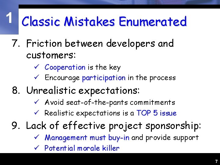 1 Classic Mistakes Enumerated 7. Friction between developers and customers: ü Cooperation is the