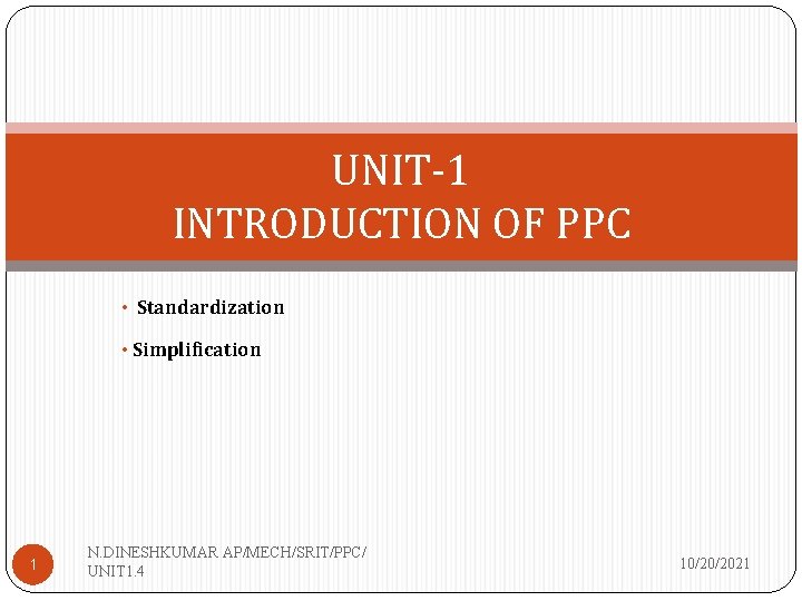 UNIT-1 INTRODUCTION OF PPC • Standardization • Simplification 1 N. DINESHKUMAR AP/MECH/SRIT/PPC/ UNIT 1.