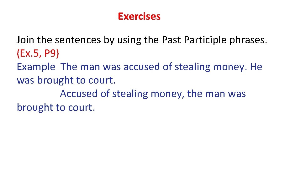 Exercises Join the sentences by using the Past Participle phrases. (Ex. 5, P 9)
