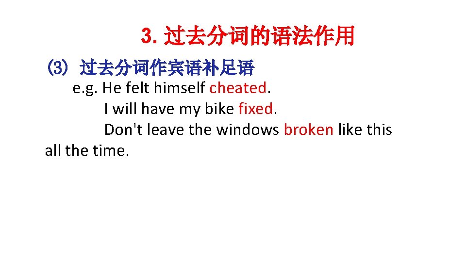 3. 过去分词的语法作用 (3) 过去分词作宾语补足语 e. g. He felt himself cheated. I will have my