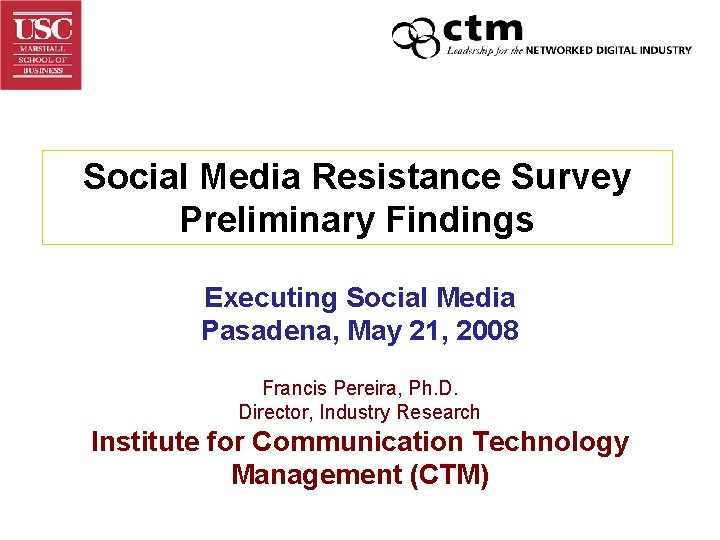 Social Media Resistance Survey Preliminary Findings Executing Social Media Pasadena, May 21, 2008 Francis