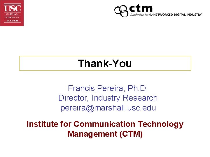 Thank-You Francis Pereira, Ph. D. Director, Industry Research pereira@marshall. usc. edu Institute for Communication