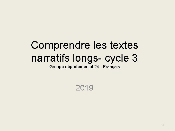 Comprendre les textes narratifs longs- cycle 3 Groupe départemental 24 - Français 2019 1