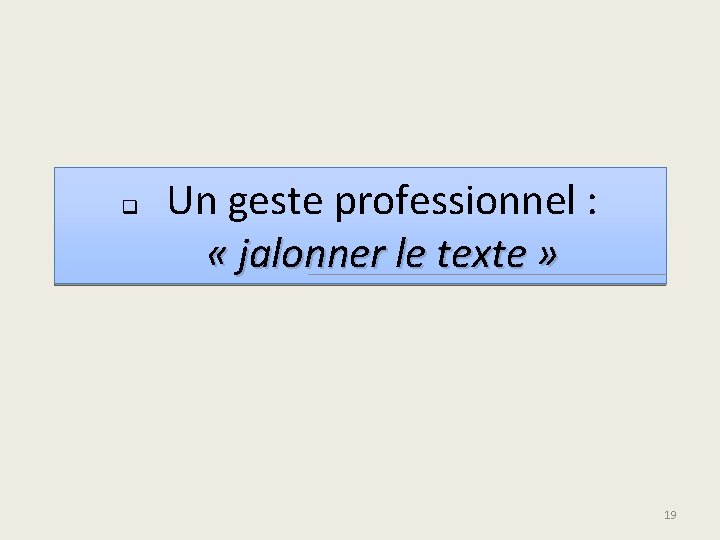 q Un geste professionnel : « jalonner le texte » 19 