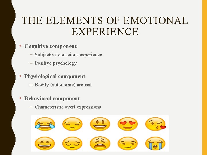 THE ELEMENTS OF EMOTIONAL EXPERIENCE • Cognitive component – Subjective conscious experience – Positive