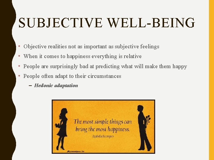 SUBJECTIVE WELL-BEING • Objective realities not as important as subjective feelings • When it