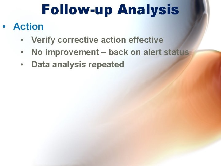 Follow-up Analysis • Action • Verify corrective action effective • No improvement – back