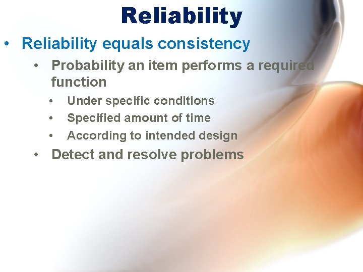 Reliability • Reliability equals consistency • Probability an item performs a required function •