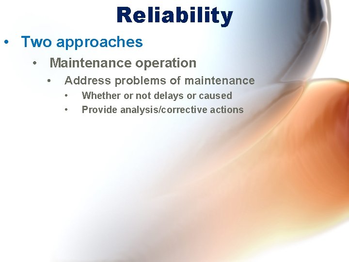Reliability • Two approaches • Maintenance operation • Address problems of maintenance • •