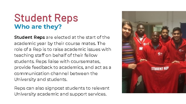 Student Reps Who are they? Student Reps are elected at the start of the