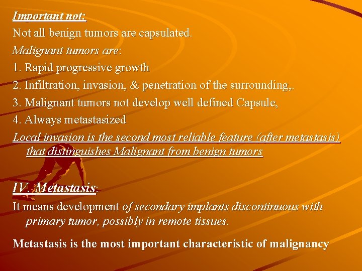 Important not: Not all benign tumors are capsulated. Malignant tumors are: 1. Rapid progressive