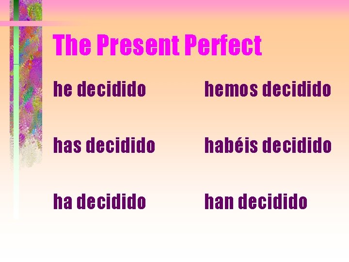 The Present Perfect he decidido hemos decidido habéis decidido han decidido 