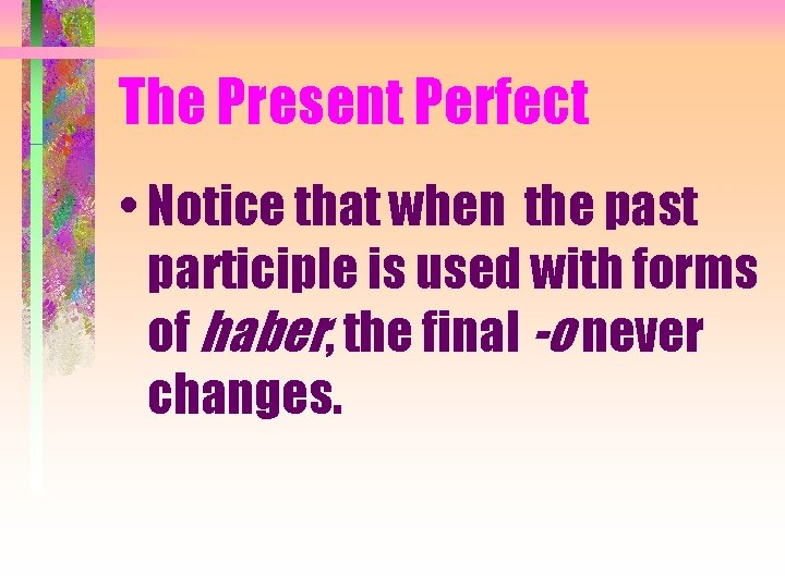 The Present Perfect • Notice that when the past participle is used with forms