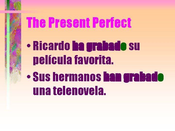 The Present Perfect • Ricardo ha grabado su película favorita. • Sus hermanos han