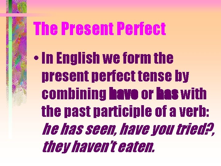 The Present Perfect • In English we form the present perfect tense by combining