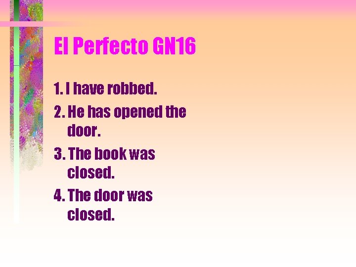 El Perfecto GN 16 1. I have robbed. 2. He has opened the door.