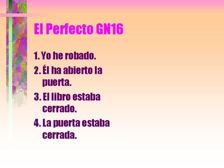 El Perfecto GN 16 1. Yo he robado. 2. Él ha abierto la puerta.